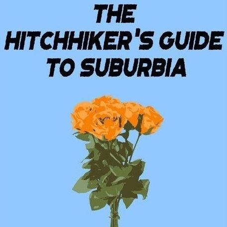 The Hitchhiker's Guide to Suburbia