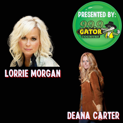 Lorrie Morgan and Deana Carter Presented by: 99.9 Gator Country