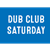 Dub Club - SAT. ONLY