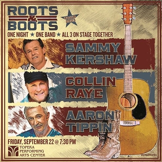 ROOTS & BOOTS TOUR:    FEATURING SAMMY KERSHAW, AARON TIPPIN, AND COLLIN RAYE 